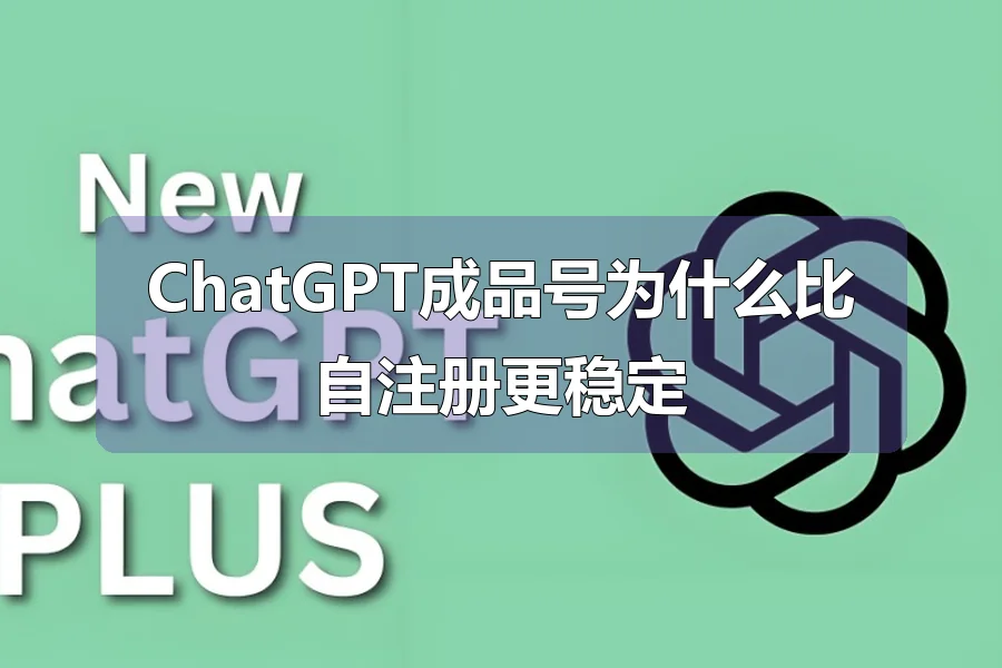ChatGPT成品号为什么比自注册更稳定