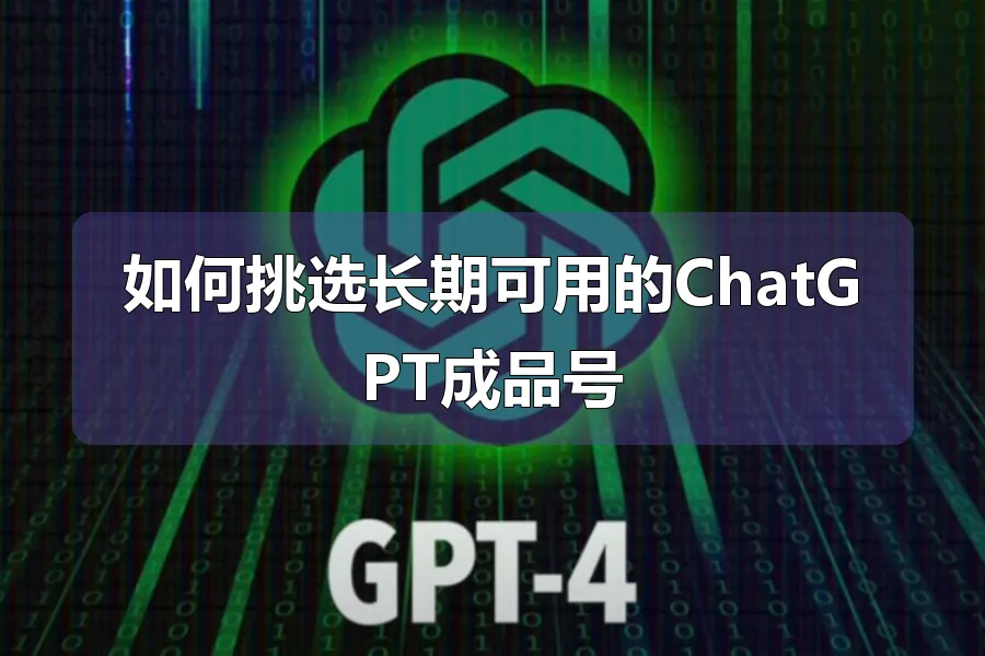 如何挑选长期可用的ChatGPT成品号